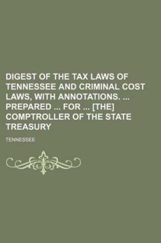 Cover of Digest of the Tax Laws of Tennessee and Criminal Cost Laws, with Annotations. Prepared for [The] Comptroller of the State Treasury