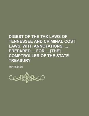 Book cover for Digest of the Tax Laws of Tennessee and Criminal Cost Laws, with Annotations. Prepared for [The] Comptroller of the State Treasury