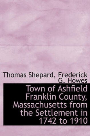 Cover of Town of Ashfield Franklin County, Massachusetts from the Settlement in 1742 to 1910