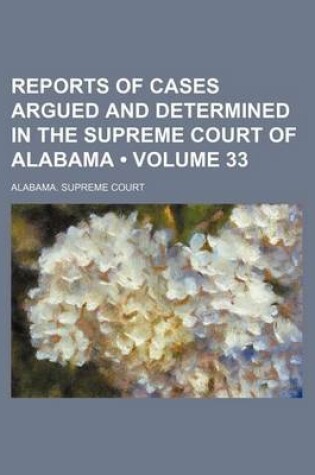 Cover of Reports of Cases Argued and Determined in the Supreme Court of Alabama (Volume 33)