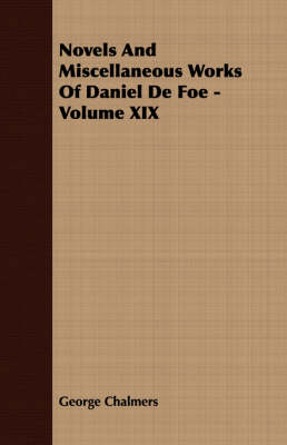 Book cover for Novels And Miscellaneous Works Of Daniel De Foe - Volume XIX