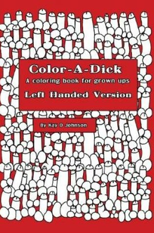 Cover of Color-A-Dick a Coloring Book for Grown Ups Left Handed Version