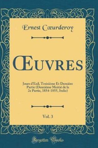 Cover of uvres, Vol. 3: Jours d'Exil, Troisième Et Dernière Partie (Deuxième Moitié de la 2e Partie, 1854-1855, Italie) (Classic Reprint)