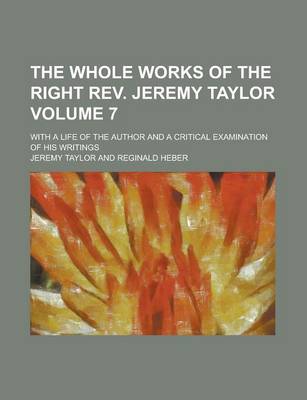 Book cover for The Whole Works of the Right REV. Jeremy Taylor; With a Life of the Author and a Critical Examination of His Writings Volume 7