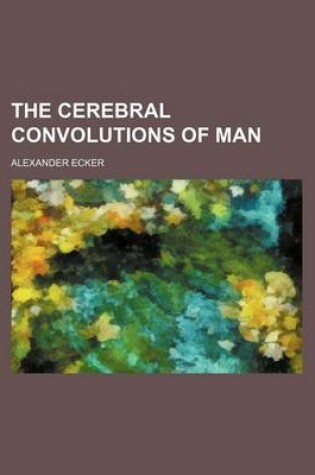 Cover of The Cerebral Convolutions of Man