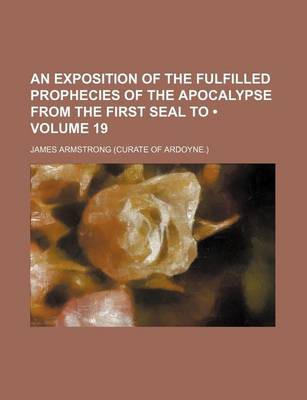 Book cover for An Exposition of the Fulfilled Prophecies of the Apocalypse from the First Seal to (Volume 19)