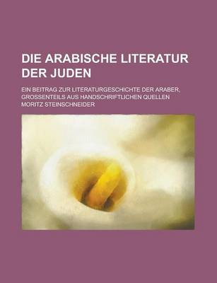 Book cover for Die Arabische Literatur Der Juden; Ein Beitrag Zur Literaturgeschichte Der Araber, Grossenteils Aus Handschriftlichen Quellen