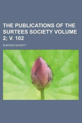 Cover of The Publications of the Surtees Society Volume 2; V. 102