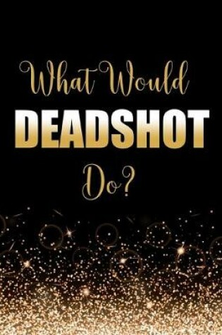 Cover of What Would Deadshot Do?