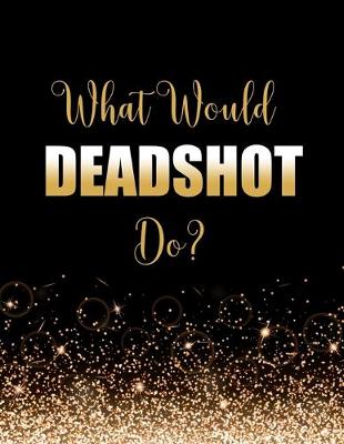 Book cover for What Would Deadshot Do?