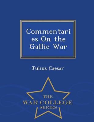 Book cover for Commentaries on the Gallic War - War College Series