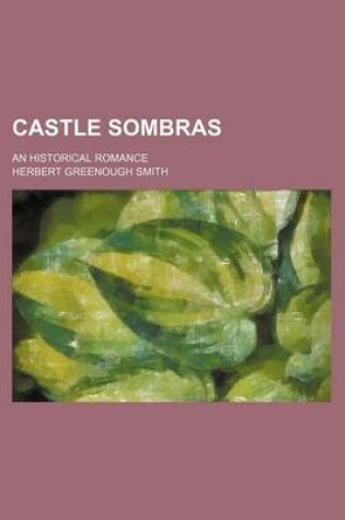 Cover of Castle Sombras; An Historical Romance