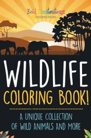 Cover of Wildlife Coloring Book! A Unique Collection Of Wild Animals And More