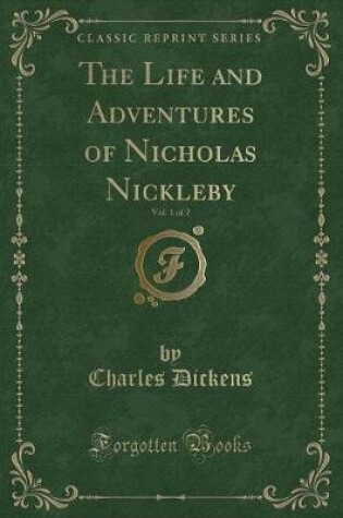 Cover of The Life and Adventures of Nicholas Nickleby, Vol. 1 of 2 (Classic Reprint)