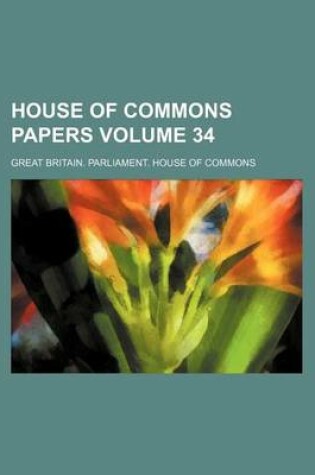 Cover of House of Commons Papers Volume 34