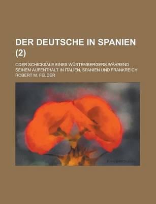 Book cover for Der Deutsche in Spanien; Oder Schicksale Eines Wurtembergers Wahrend Seinem Aufenthalt in Italien, Spanien Und Frankreich (2 )