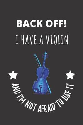 Book cover for Back Off! I Have A Violin And I'm Not Afraid To Use It.