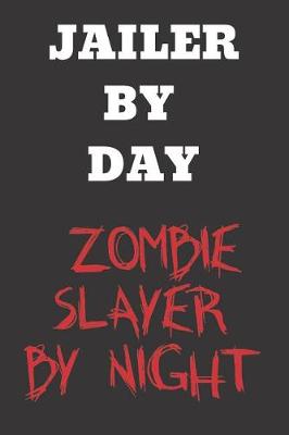 Book cover for Jailer By Day Zombie Slayer By Night