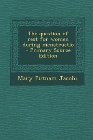 Cover of The Question of Rest for Women During Menstruatio - Primary Source Edition