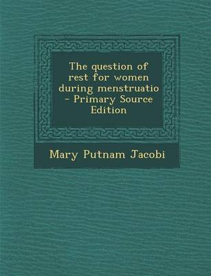 Book cover for The Question of Rest for Women During Menstruatio - Primary Source Edition