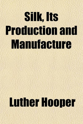 Book cover for Silk, Its Production and Manufacture