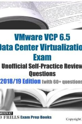Cover of VMware VCP 6.5 Data Center Virtualization Exam Unofficial Self-Practice Review Questions 2018/19 Edition (with 60+ questions)