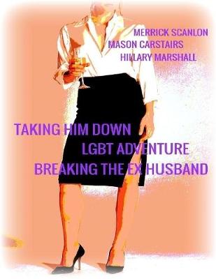 Book cover for Taking Him Down - Lgbt Adventure - Breaking the Ex Husband