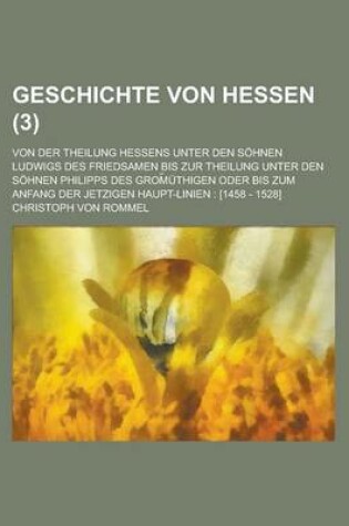 Cover of Geschichte Von Hessen; Von Der Theilung Hessens Unter Den Sohnen Ludwigs Des Friedsamen Bis Zur Theilung Unter Den Sohnen Philipps Des Grom Uthigen Od