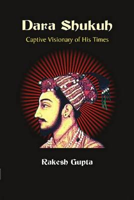 Book cover for Dara Shukuh Captive Visionary of His Times