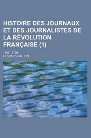 Cover of Histoire Des Journaux Et Des Journalistes de La Revolution Francaise; 1789 - 1796 (1 )