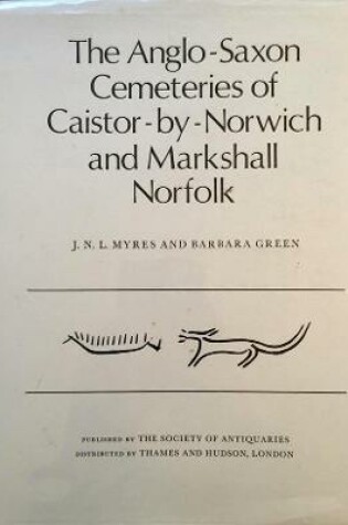 Cover of The Anglo-Saxon Cemeteries of Caistor-by-Norwich and Markshall, Norfolk