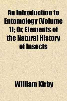 Book cover for An Introduction to Entomology (Volume 1); Or, Elements of the Natural History of Insects