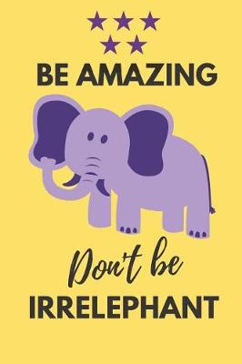 Book cover for Be Amazing Don't Be Irrelephant