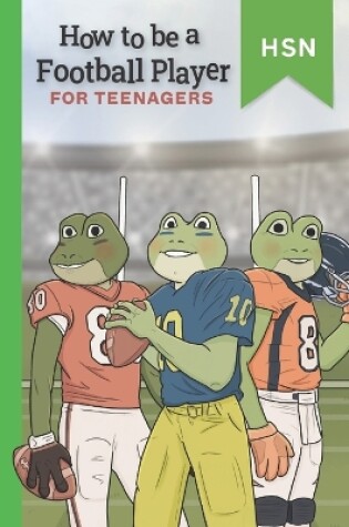 Cover of How To Be A Football Player For Teenagers Educational Guide