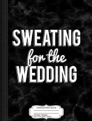 Book cover for Sweating for the Wedding Funny Engagement Workout Composition Notebook