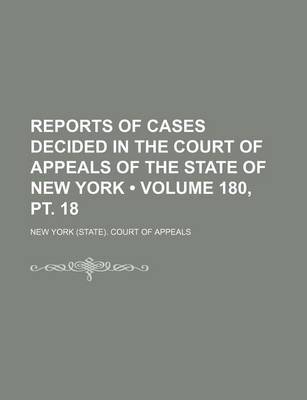 Book cover for Reports of Cases Decided in the Court of Appeals of the State of New York (Volume 180, PT. 18 )