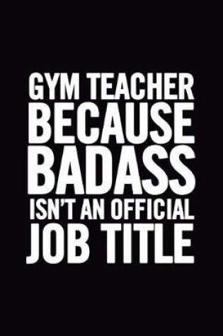 Cover of Gym Teacher Because Badass Isn't an Official Job Title