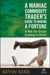 Book cover for A Maniac Commodity Traders Guide to Making a Fortune in the Market