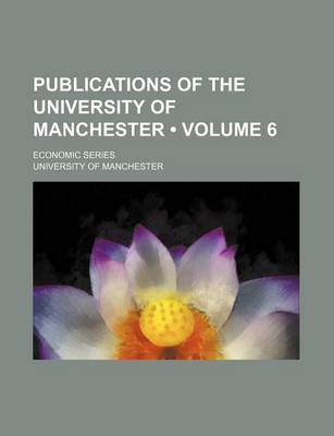 Book cover for Publications of the University of Manchester (Volume 6 ); Economic Series