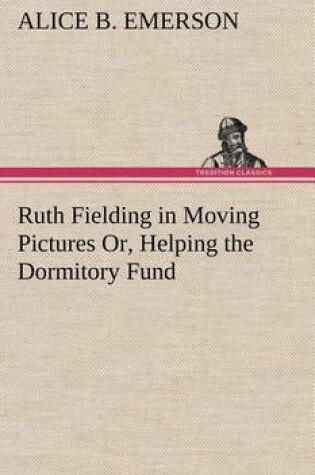 Cover of Ruth Fielding in Moving Pictures Or, Helping the Dormitory Fund