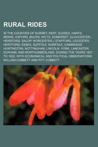 Cover of Rural Rides (Volume 2); In the Counties of Surrey, Kent, Sussex, Hants, Berks, Oxford, Bucks, Wilts, Somerset, Gloucester, Hereford, Salop, Worcester, J Stafford, Leicester, Hertford, Essex, Suffolk, Norfolk, Cambridge, Huntington, Nottingham, Lincoln, Yor