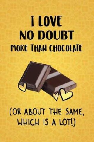 Cover of I Love No Doubt More Than Chocolate (Or About The Same, Which Is A Lot!)
