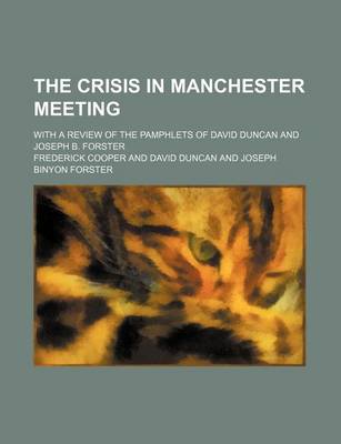 Book cover for The Crisis in Manchester Meeting; With a Review of the Pamphlets of David Duncan and Joseph B. Forster