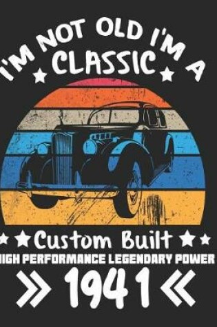 Cover of I'm Not Old I'm a Classic Custom Built High Performance Legendary Power 1941