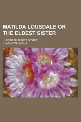 Cover of Matilda Lousdale or the Eldest Sister; Illustr. by Birket Foster