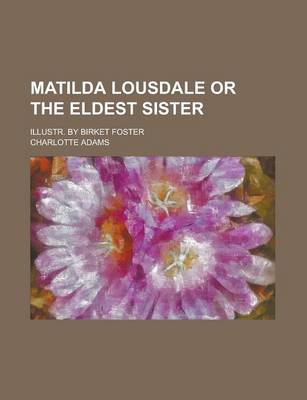 Book cover for Matilda Lousdale or the Eldest Sister; Illustr. by Birket Foster