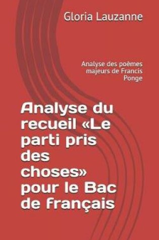 Cover of Analyse Du Recueil Le Parti Pris Des Choses Pour Le Bac de Francais