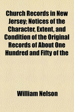 Cover of Church Records in New Jersey; Notices of the Character, Extent, and Condition of the Original Records of about One Hundred and Fifty of the