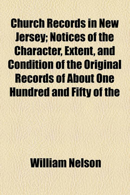 Book cover for Church Records in New Jersey; Notices of the Character, Extent, and Condition of the Original Records of about One Hundred and Fifty of the