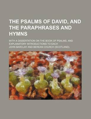 Book cover for The Psalms of David, and the Paraphrases and Hymns; With a Dissertation on the Book of Psalms, and Explanatory Introductions to Each